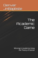 The Academic Game: Winning in Academia Using the Theory of Games B0GXKP97HX Book Cover