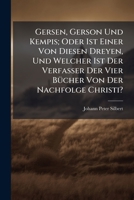 Gersen, Gerson Und Kempis; Oder Ist Einer Von Diesen Dreyen, Und Welcher Ist Der Verfasser Der Vier BÃ1/4cher Von Der Nachfolge Christi? (German Edition) 102377092X Book Cover
