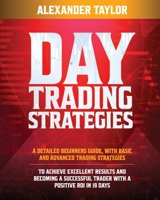 Day Trading Strategies: A Detailed Beginner's Guide with Basic and Advanced Trading Strategies to Achieve Excellent Results and Become A Successful Trader with A Positive Roi in 19 Days B08NVVWFDW Book Cover