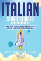 Italian Short Stories for Beginners: 10 Exciting Short Stories to Easily Learn Italian & Improve Your Vocabulary (Easy Italian Stories) 109085479X Book Cover