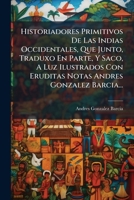 Historiadores Primitivos De Las Indias Occidentales, Que Junto, Traduxo En Parte, Y Saco, A Luz Ilustrados Con Eruditas Notas Andres Gonzalez Barcia 1279517050 Book Cover