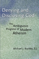 Denying and Disclosing God: The Ambiguous Progress of Modern Atheism 0300093845 Book Cover
