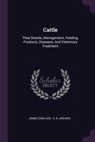 Cattle: Their Breeds, Management, Feeding, Products, Diseases, And Veterinary Treatment 1016017278 Book Cover