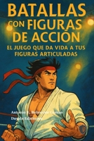 Batallas con figuras de acción: El juego que da vida a tus figuras articuladas (Spanish Edition) B0GNQXP6GX Book Cover
