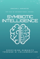 Symbiotic Intelligence: Redefining Humanity Through AI Collaboration B0F6KHFF55 Book Cover