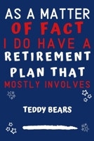As A Matter Of Fact I Do Have A Retirement Plan That Mostly Involves Teddy Bears: Perfect Teddy Bears Gift | Blank Lined Notebook Journal | 120 Pages 6 x 9 Format | Office Gag Humour and Banter 1652821430 Book Cover