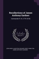 Recollections of James Anthony Gardner: Commander R. N. (1775-1814) - Primary Source Edition 1017423172 Book Cover