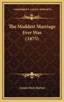 The Maddest Marriage Ever Was 112090076X Book Cover