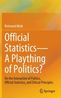 Official Statistics―A Plaything of Politics?: On the Interaction of Politics, Official Statistics, and Ethical Principles 3031046234 Book Cover