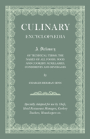 Culinary Encyclopaedia - A Dictionary of Technical Terms, the Names of All Foods, Food and Cookery Auxillaries, Condiments and Beverages - Specially Adapted for use by Cheft, Hotel Restaurant Managers 1444686631 Book Cover