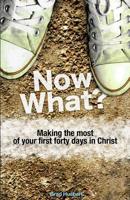 Now What?: Making the Most of Your First Forty Days in Christ 1517333830 Book Cover