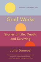 Grief Works: Stories of Life, Death, and Surviving 150118153X Book Cover