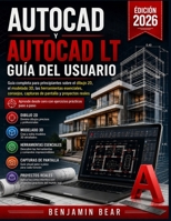 AUTOCAD Y AUTOCAD LT GUÍA DEL USUARIO: Guía completa para principiantes sobre dibujo técnico en 2D. Modelado 3D, Herramientas esenciales, consejos, ... prácticos paso a paso. (Spanish Edition) B0HCL77BQ5 Book Cover