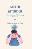 Stolen Attention: Why Can't You Think Deeply Anymore B0BXNMR55D Book Cover