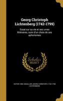 Georg Christoph Lichtenberg (1742-1799): Essai Sur Sa Vie Et Ses Uvres Litteraires, Suivi D'Un Choix de Ses Aphorismes 1362597430 Book Cover