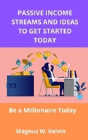 PASSIVE INCOME STREAMS AND IDEAS TO GET STARTED TODAY: Be a Millionaire Today B09T5V229X Book Cover