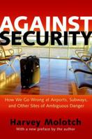 Against Security: How We Go Wrong at Airports, Subways, and Other Sites of Ambiguous Danger 069115581X Book Cover