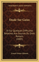 �tude Sur Gaius Et Sur Quelques Difficult�s Relatives Aux Sources Du Droit Romain (Classic Reprint) 1143188969 Book Cover