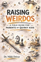 Raising Weirdos: A Field Guide for Parents of Quirky Kids (A Millennial's Guide to Parenting) B0GZBYL5K6 Book Cover