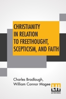 Christianity in relation to Freethought, Scepticism, and Faith; Three discourses by the Bishop of Peterborough with special replies by Mr. C. Bradlaugh 9355347529 Book Cover