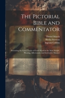 The Pictorial Bible and Commentator: Presenting the Great Truths of God's Word in the Most Simple, Pleasing, Affectionate, and Instructive Manner 1022432621 Book Cover