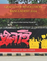 Graffiti of Revolution: Bangladesh 2024: The Story of a Mass Uprising Through Art B0DPL5VQPF Book Cover