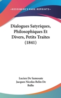 Dialogues Satyriques, Philosophiques Et Divers, Petits Traites (1841) 1167708458 Book Cover