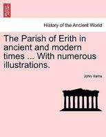 The Parish of Erith in ancient and modern times ... With numerous illustrations. 1241602190 Book Cover