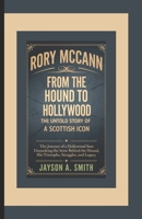 RORY MCCANN: FROM THE HOUND TO HOLLYWOOD – THE UNTOLD STORY OF A SCOTTISH ICON: The Journey of a Hollywood Star: Unmasking the Actor Behind The Hound, His Triumphs, Struggles, and Legacy B0DT1JFRBB Book Cover