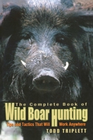 The Complete Book of Wild Boar Hunting: Tips and Tactics That Will Work Anywhere 1592284280 Book Cover