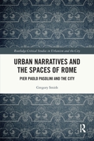Urban Narratives and the Spaces of Rome: Pier Paolo Pasolini and the City 1032039337 Book Cover