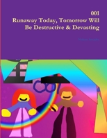 001 Runaway Today, Tomorrow Will Be Destructive & Devasting 1329524896 Book Cover