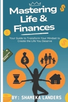 MASTERING LIFE & FINANCES: YOUR GUIDE TO TRANSFORM YOUR MINDSET TO CREATE THE LIFE YOU DESERVE B0DXV5C5BB Book Cover