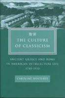 The Culture of Classicism: Ancient Greece and Rome in American Intellectual Life, 1780-1910 0801878896 Book Cover