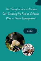 The Waxy Secrets of Kermes Oak: Unveiling the Role of Cuticular Wax in Water Management 3384283031 Book Cover
