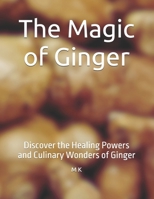 The Magic of Ginger: Discover the Healing Powers and Culinary Wonders of Ginger B0FB3P8LG5 Book Cover