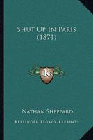 Shut up in Paris 1022681389 Book Cover