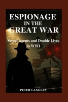 Espionage in the Great War: Secret Agents and Double Lives in WWI (History Hub) B0FRZ94MZL Book Cover
