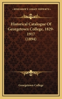 Historical Catalogue Of Georgetown College, 1829-1917 1120293693 Book Cover