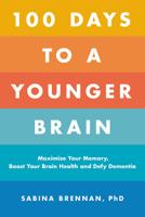 100 Days to a Younger Brain: Maximise Your Memory, Boost Your Brain Health and Defy Dementia 0306846489 Book Cover