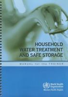 Household Water Treatment and Safe Storage: Manual for the Trainer [With CDROM] 9290616164 Book Cover