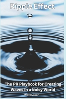 Ripple Effect:: The PR Playbook for Creating Wavers in a Noisy World B0CVXBNNMG Book Cover