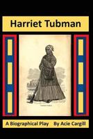 Harriet Tubman: A Biographical Play 1533442525 Book Cover