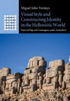 Visual Style and Constructing Identity in the Hellenistic World: Nemrud Dağ And Commagene Under Antiochos I 1316506770 Book Cover