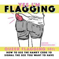 Yes I'm Flagging: Queer Flagging 101: How to Use the Hanky Code to Signal the Sex You Want to Have 1945509538 Book Cover