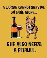A Woman Cannot Survive on Wine Alone... She Also Needs a Pitbull. 1724644637 Book Cover