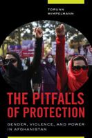 The Pitfalls of Protection: Gender, Violence, and Power in Afghanistan 0520293193 Book Cover