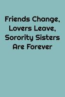 Friends Change, Lovers Leave, Sorority Sisters Are Forever: Greek, Sorority Life 1081771062 Book Cover