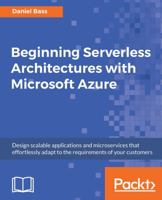 Beginning Serverless Architectures with Microsoft Azure: Design scalable applications and microservices that effortlessly adapt to the requirements of your customers 1789537045 Book Cover