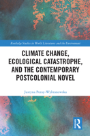 Climate Change, Ecological Catastrophe, and the Contemporary Postcolonial Novel 0367528983 Book Cover